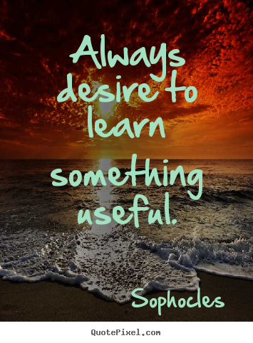 Create your own picture sayings about motivational - Always desire to learn something useful.