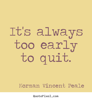 Norman Vincent Peale picture sayings - It's always too early to quit. - Motivational quotes