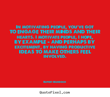 Motivational quote - In motivating people, you've got to engage their..