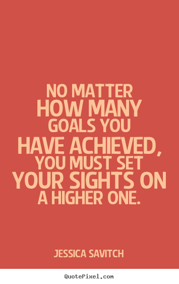 No matter how many goals you have achieved,.. Jessica Savitch famous motivational quotes