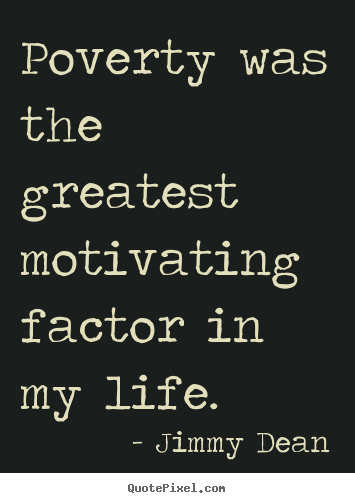 Quotes about motivational - Poverty was the greatest motivating factor in my life.