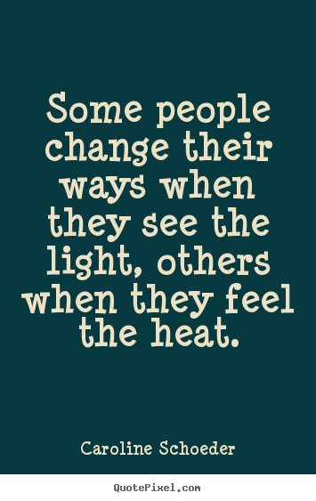 Quotes about motivational - Some people change their ways when they see the light, others when they..