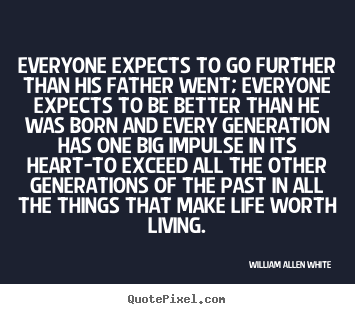 Quotes about motivational - Everyone expects to go further than his father went; everyone..