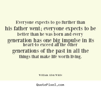Motivational quotes - Everyone expects to go further than his father went; everyone expects..