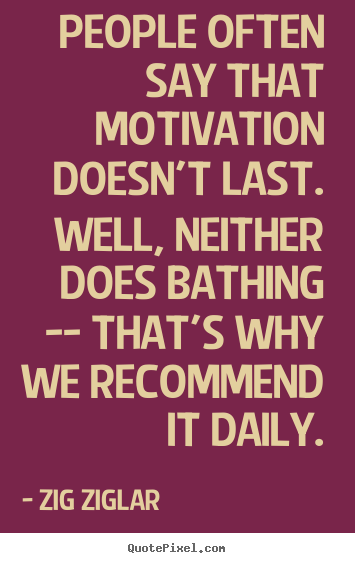 Motivational quotes - People often say that motivation doesn't last. well,..