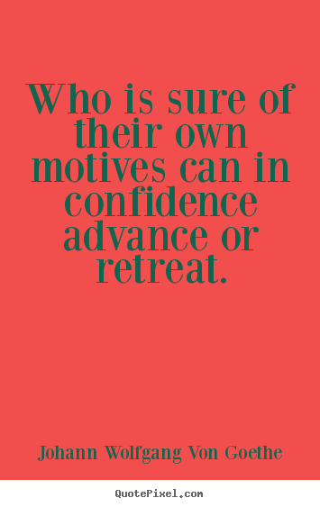 Quotes about motivational - Who is sure of their own motives can in confidence advance or retreat.