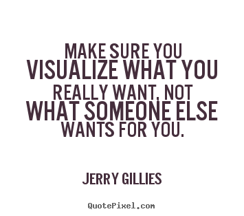 Motivational quotes - Make sure you visualize what you really want, not what..