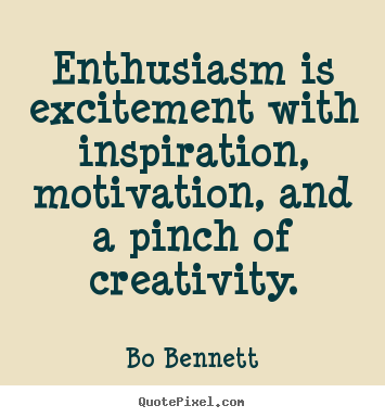 Bo Bennett picture quotes - Enthusiasm is excitement with inspiration, motivation, and a pinch of.. - Motivational quotes