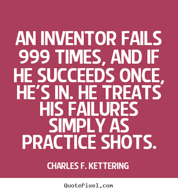 Design your own picture quotes about motivational - An inventor fails 999 times, and if he succeeds once, he's in. he treats..