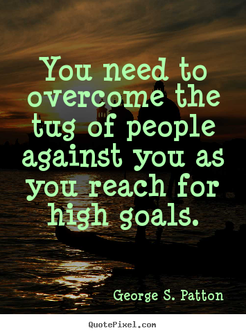 Quotes about motivational - You need to overcome the tug of people against..