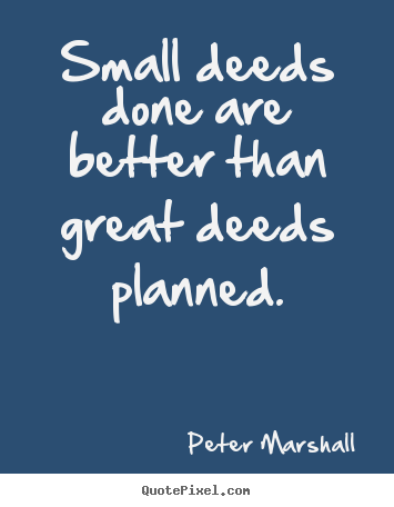 Quotes about motivational - Small deeds done are better than great deeds..