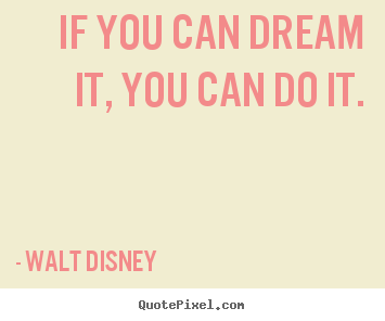 Make personalized picture quotes about motivational - If you can dream it, you can do it.
