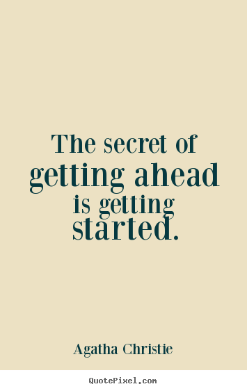 Quote about motivational - The secret of getting ahead is getting started.