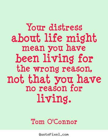 Quotes about motivational - Your distress about life might mean you have been living for the wrong..