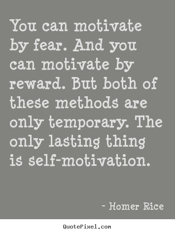 Homer Rice image sayings - You can motivate by fear. and you can motivate by reward. but both of.. - Motivational quotes