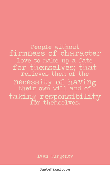 Motivational quote - People without firmness of character love to make up a..