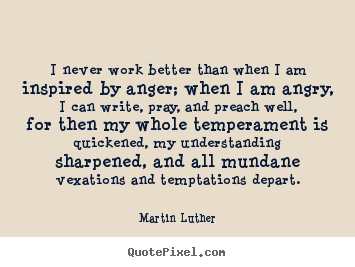 Martin Luther picture quote - I never work better than when i am inspired by.. - Motivational sayings