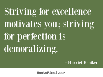 Motivational quote - Striving for excellence motivates you; striving..