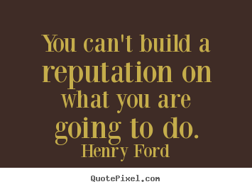 Design your own picture quotes about motivational - You can't build a reputation on what you are going to do.