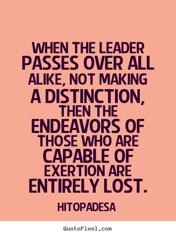 When the leader passes over all alike, not making a distinction,.. Hitopadesa greatest motivational quotes