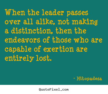 Hitopadesa picture quotes - When the leader passes over all alike, not making a distinction,.. - Motivational quotes