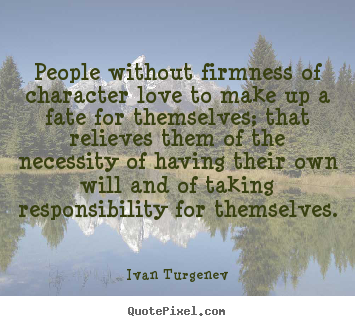 People without firmness of character love to.. Ivan Turgenev greatest motivational quotes