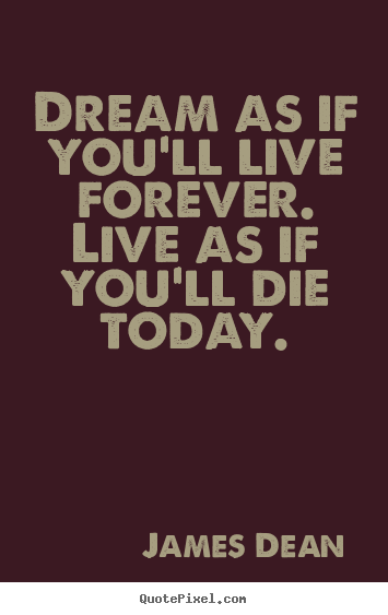Quotes about motivational - Dream as if you'll live forever. live as if you'll die..