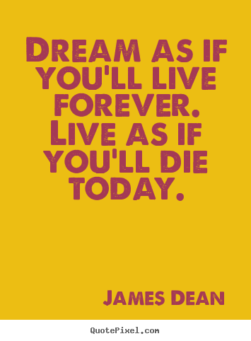 Quote about motivational - Dream as if you'll live forever. live as if you'll..