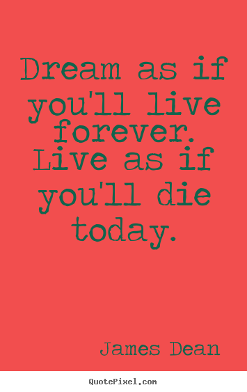 Quotes about motivational - Dream as if you'll live forever. live as if you'll die today.