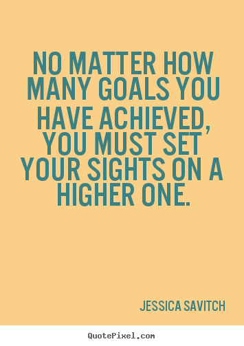 Motivational quotes - No matter how many goals you have achieved, you must set..
