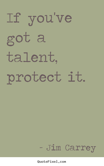 Quotes about motivational - If you've got a talent, protect it.