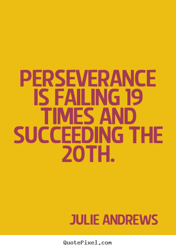 Motivational sayings - Perseverance is failing 19 times and succeeding the 20th.