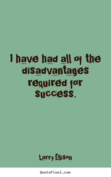 Quotes about motivational - I have had all of the disadvantages required..