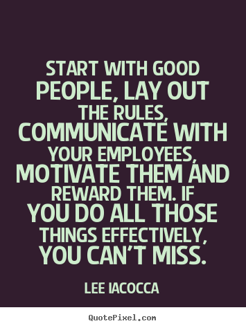 Create custom picture quotes about motivational - Start with good people, lay out the rules, communicate..