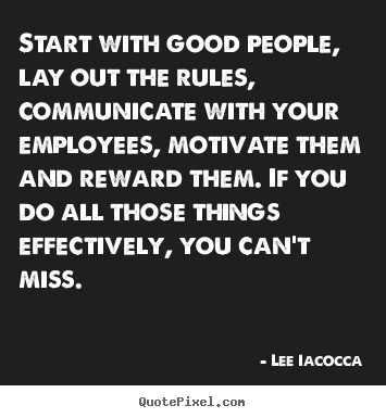 How to design picture quotes about motivational - Start with good people, lay out the rules, communicate with your employees,..