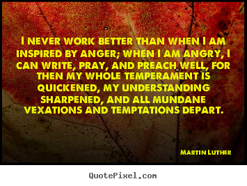 Quotes about motivational - I never work better than when i am inspired by anger; when..
