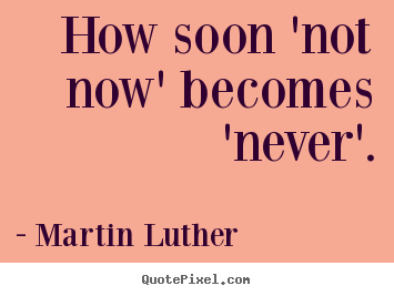 Quote about motivational - How soon 'not now' becomes 'never'.