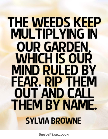 Diy picture quotes about motivational - The weeds keep multiplying in our garden, which is our mind..