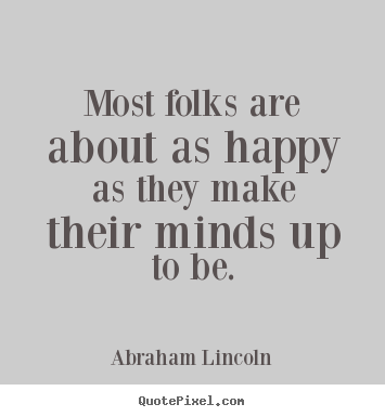 Abraham Lincoln picture quotes - Most folks are about as happy as they make their minds up to.. - Motivational quotes