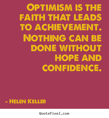 Helen Keller picture quotes - Optimism is the faith that leads to achievement. nothing can be done.. - Motivational quote