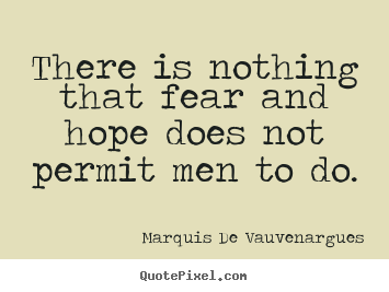 Marquis De Vauvenargues picture quotes - There is nothing that fear and hope does not permit.. - Motivational quotes