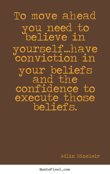 Create your own picture quotes about motivational - To move ahead you need to believe in yourself...have conviction..