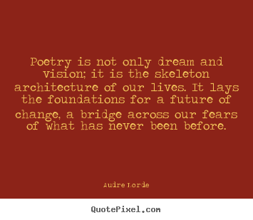 Audre Lorde photo quote - Poetry is not only dream and vision; it is the skeleton.. - Motivational quotes