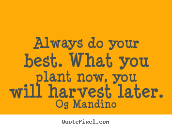 Always do your best. what you plant now, you.. Og Mandino top motivational quotes