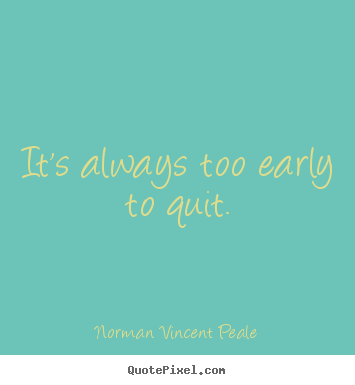 How to design picture quotes about motivational - It's always too early to quit.