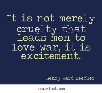 Make custom picture quotes about motivational - It is not merely cruelty that leads men to love war, it is excitement.