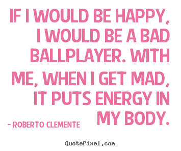 Design image quotes about motivational - If i would be happy, i would be a bad ballplayer. with..