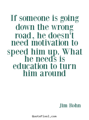 Create graphic picture quotes about motivational - If someone is going down the wrong road, he doesn't need motivation to..