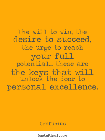 The will to win, the desire to succeed, the urge to reach your.. Confucius best motivational quotes