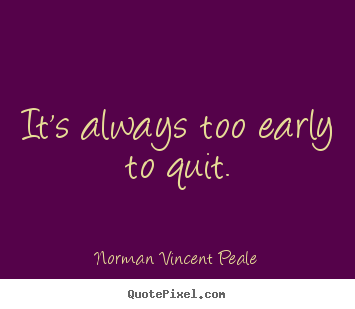 Norman Vincent Peale picture quotes - It's always too early to quit. - Motivational quotes